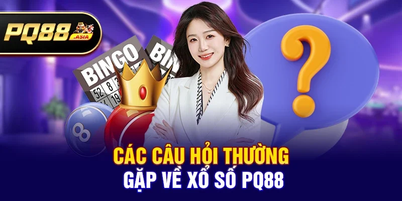 Các câu hỏi thường gặp về Xổ số pq88