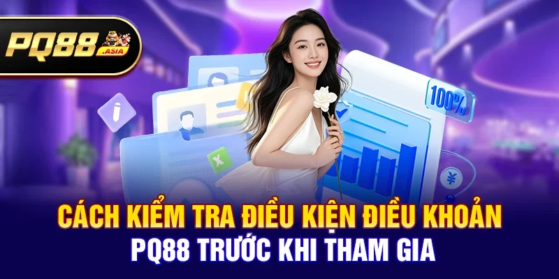 Cách Kiểm Tra Điều kiện điều khoản pq88 Trước Khi Tham Gia