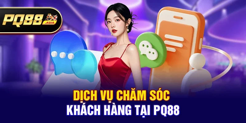 Dịch vụ chăm sóc khách trực tuyến hàng tại pq88