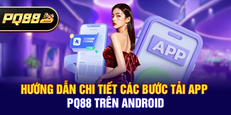 Hướng dẫn chi tiết các bước Tải App pq88 trên Android