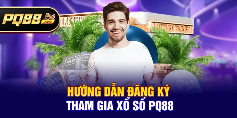 Hướng dẫn đăng ký tham gia Xổ số pq88