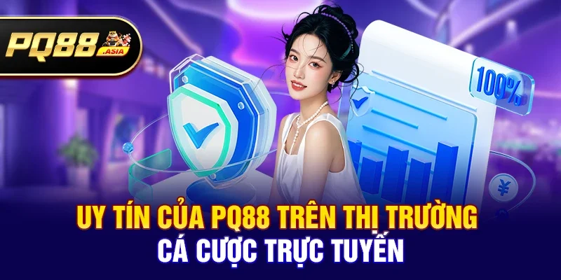 Uy tín của pq88 trên thị trường cá cược trực tuyến